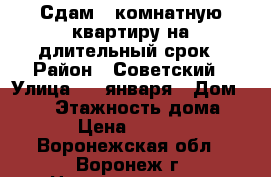 Сдам 1 комнатную квартиру на длительный срок › Район ­ Советский › Улица ­ 9 января › Дом ­ 131 › Этажность дома ­ 18 › Цена ­ 10 999 - Воронежская обл., Воронеж г. Недвижимость » Квартиры аренда   . Воронежская обл.